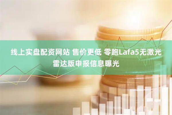 线上实盘配资网站 售价更低 零跑Lafa5无激光雷达版申报信息曝光